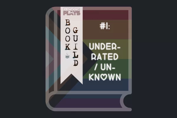 A book icon with the pride flag as its cover. A bookmark on the left side of the book, with the Pending Plays logo at the top and "Book Guild" in vertical format below. On the right of the book it says "#1 Underrated / unknown" in capslog letters.