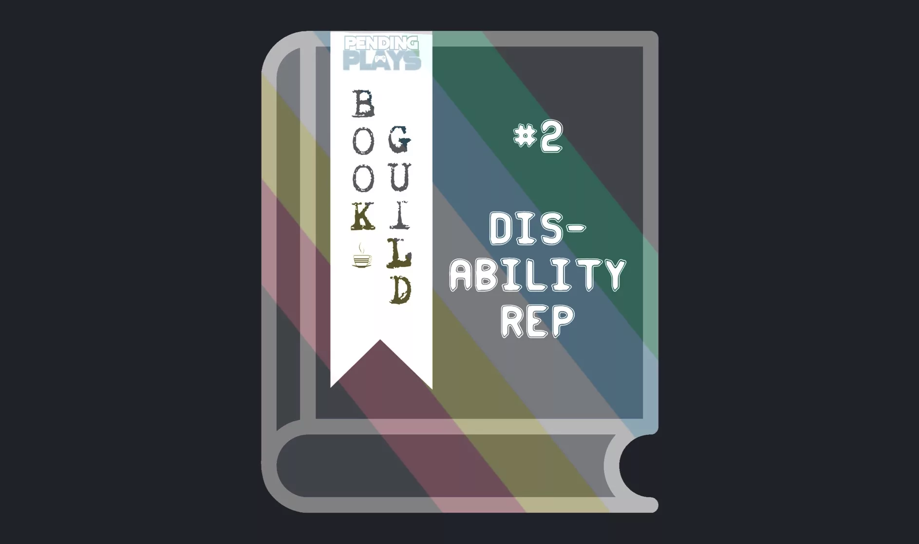 A book icon with the disability pride flag as its cover. A bookmark on the left side of the book, with the Pending Plays logo at the top and "Book Guild" in vertical format below. On the right of the book it says "#2 Disability Rep" in a caps-log font.