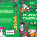 On the right the front cover of "POWERFUL MUSHROOMS AN ILLUSTRATED ANTHOLOGY", written by FEDERICO DI VITA and illustrated by FLORENCIA DIAZ. A range of different psychedelic-like illustrations around the title in the middle with a juicy bright green in the background. Left is the back cover with more mushroom illustrations, and text: "IMMERSE YOURSELF IN CULTURAL TALES, SCIENTIFIC REVELATIONS, AND VIVID PSYCHEDELIC VISUALS-A BOTANICAL MASTERPIECE THAT ENCHANTS BOTH THE CURIOUS AND THE CONNOISSEUR. EXPLORE THE SECRET LIVES OF SIXTY DIFFERENT FUNGI IN POWERFUL MUSHROOMS. Divided by taxonomy and healing properties, this elegant book also highlights historical anecdotes for readers to enjoy. All further exalted by strikingly colorful and kaleidoscopic images, this book is a pleasure to browse and will become a classical botanical treatise." Andrews McMeel PUBLISHING® www.andrewsmcmeel.com $16.99 U.S.A. ($22.99 Canada) ISBN: 978-1-5248-9560-0 51699 Printed in China Originally published by Vivida", a trademark property of White Star s.r.l.