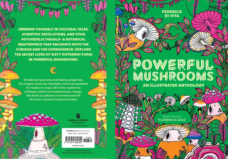 On the right the front cover of "POWERFUL MUSHROOMS AN ILLUSTRATED ANTHOLOGY", written by FEDERICO DI VITA and illustrated by FLORENCIA DIAZ. A range of different psychedelic-like illustrations around the title in the middle with a juicy bright green in the background. Left is the back cover with more mushroom illustrations, and text: "IMMERSE YOURSELF IN CULTURAL TALES, SCIENTIFIC REVELATIONS, AND VIVID PSYCHEDELIC VISUALS-A BOTANICAL MASTERPIECE THAT ENCHANTS BOTH THE CURIOUS AND THE CONNOISSEUR. EXPLORE THE SECRET LIVES OF SIXTY DIFFERENT FUNGI IN POWERFUL MUSHROOMS. Divided by taxonomy and healing properties, this elegant book also highlights historical anecdotes for readers to enjoy. All further exalted by strikingly colorful and kaleidoscopic images, this book is a pleasure to browse and will become a classical botanical treatise." Andrews McMeel PUBLISHING® www.andrewsmcmeel.com $16.99 U.S.A. ($22.99 Canada) ISBN: 978-1-5248-9560-0 51699 Printed in China Originally published by Vivida", a trademark property of White Star s.r.l.