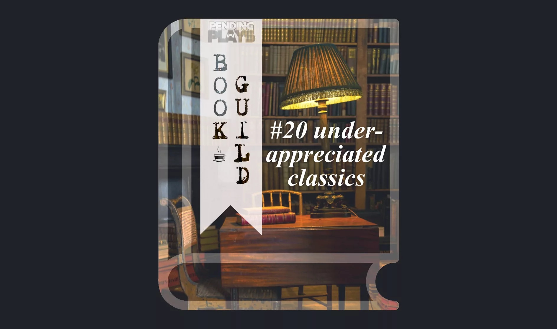 A book icon with a photo that shows a cozy old library with a table in the middle, and a retro lamp shining on the table. A bookmark on the left side of the book, with the Pending Plays logo at the top and "Book Guild" in vertical format below. On the right of the book it says "#20 under-appreciated classics".
