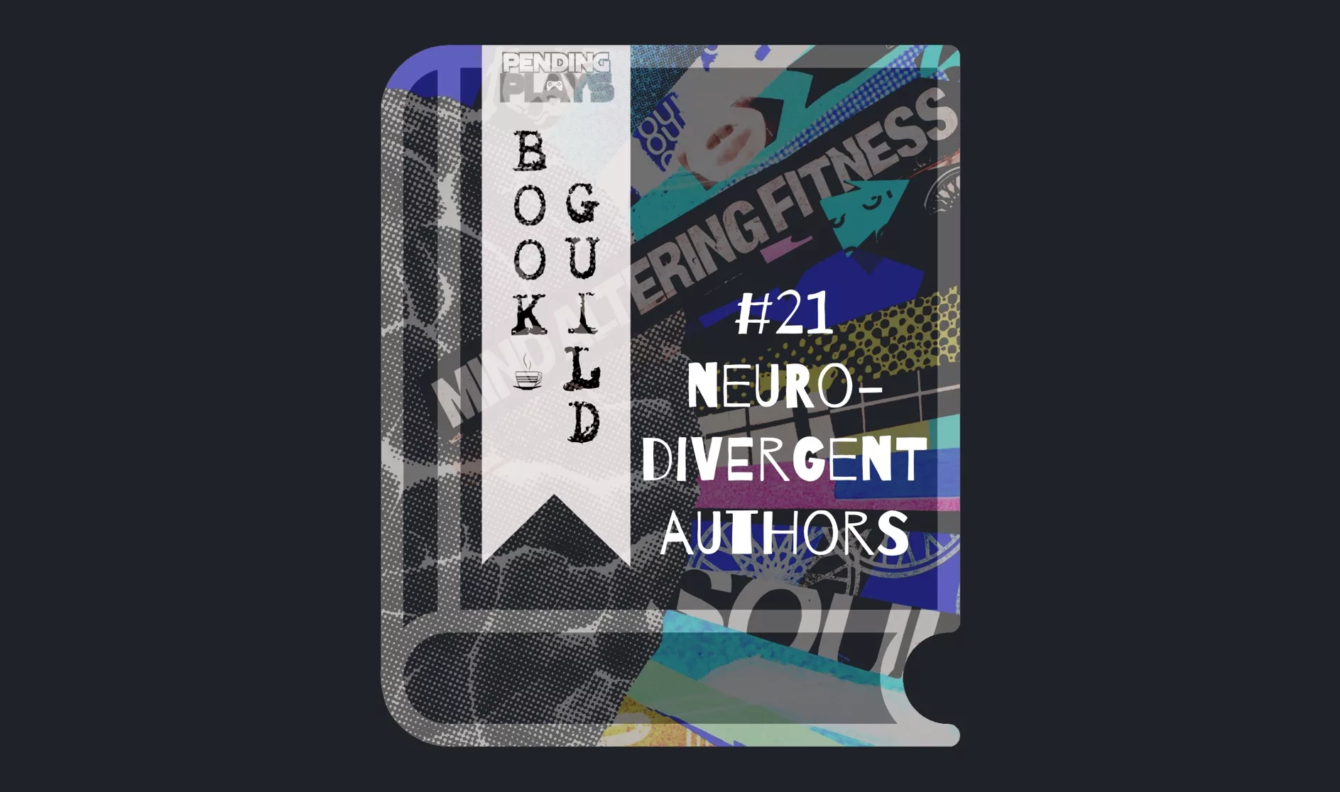 A book icon with a photo that shows a scrap-book collage. A dotted photo of a brain on the left, and rays of different paper types around it on the right. One of the paper stripes reads “mind altering fitness” and “soul”. Photo by Waz Lght on Unsplash. A bookmark on the left side of the book, with the Pending Plays logo at the top and "Book Guild" in vertical format below. On the right of the book it says "#21 neuro-divergent authors".