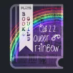 A book icon with a photo that shows a purple wall with different (and mirrored) “love” sayings. There’s a neon rainbow lit in the middle. A bookmark on the left side of the book, with the Pending Plays logo at the top and "Book Guild" in vertical format below. On the right of the book it says "#22 queer + rainbow".